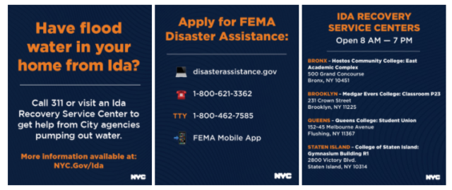 A graphic that says, Have flood water in your home from Ida? Call 311 or visit an Ida recovery service center to get help from City agencies pumping out water. More information available at nyc.gov/IdaA graphic that says apply for FEMA disaster assistance. disasterassistance.gov, 1-800-621-3362, TTY 1-800-462-7585, or use the FEMA mobile app.